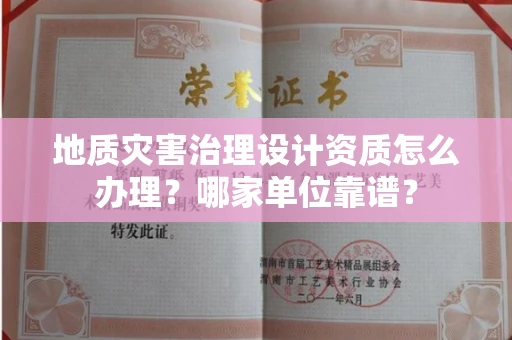 全国地质灾害治理设计资质怎么办理?哪家单位靠谱?