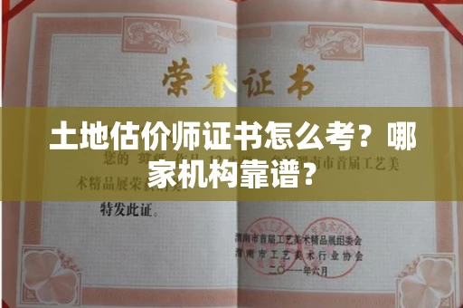 全国土地估价师证书怎么考?哪家机构靠谱?