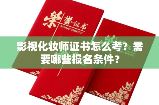 全国影视化妆师证书怎么考?需要哪些报名条件?