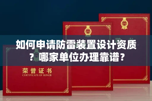 全国如何申请防雷装置设计资质?哪家单位办理靠谱?