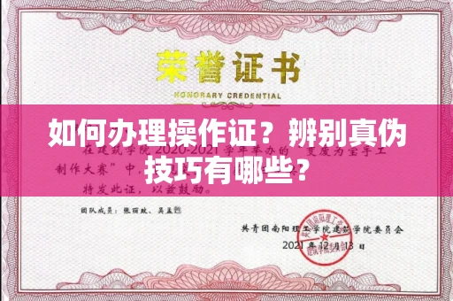 全国如何办理操作证?辨别真伪技巧有哪些?