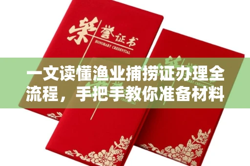 全国一文读懂渔业捕捞证办理全流程,手把手教你准备材料