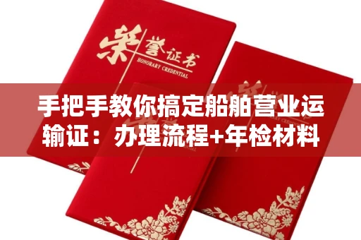全国手把手教你搞定船舶营业运输证:办理流程+年检材料清单