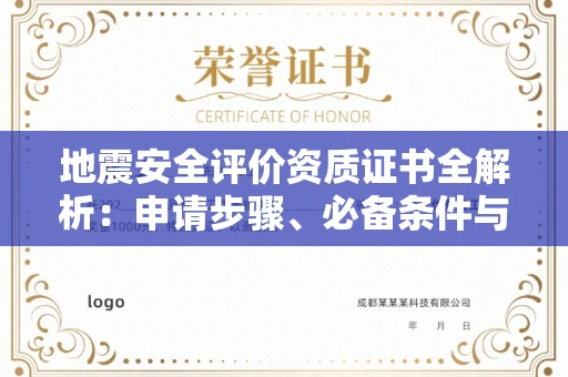 全国地震安全评价资质证书全解析:申请步骤、必备条件与实操指南