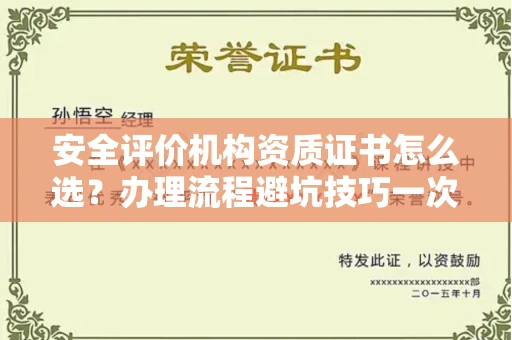 全国安全评价机构资质证书怎么选?办理流程避坑技巧一次说清