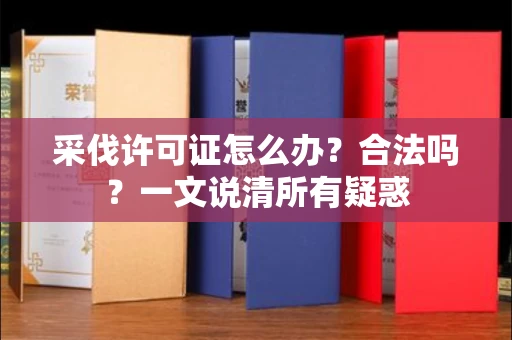 全国采伐许可证怎么办?合法吗?一文说清所有疑惑