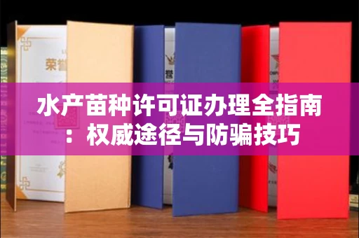 全国水产苗种许可证办理全指南:权威途径与防骗技巧