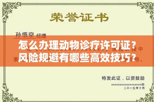 全国怎么办理动物诊疗许可证?风险规避有哪些高效技巧?