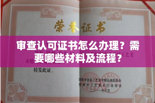 全国审查认可证书怎么办理?需要哪些材料及流程?