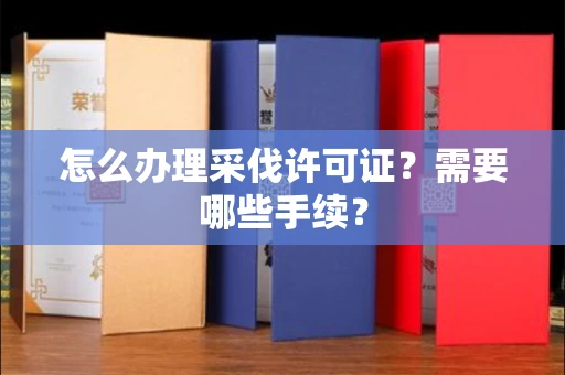 全国怎么办理采伐许可证?需要哪些手续?