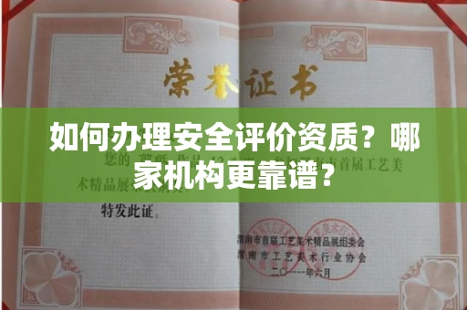 全国如何办理安全评价资质?哪家机构更靠谱?